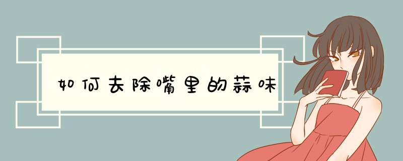 如何去除嘴里的蒜味