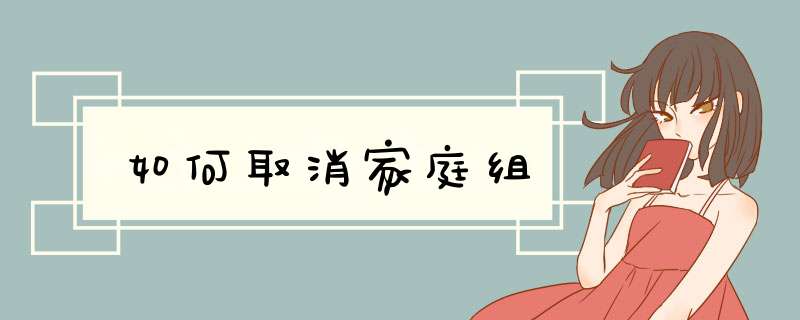 如何取消家庭组