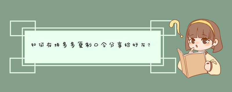 如何在拼多多复制口令分享给好友？