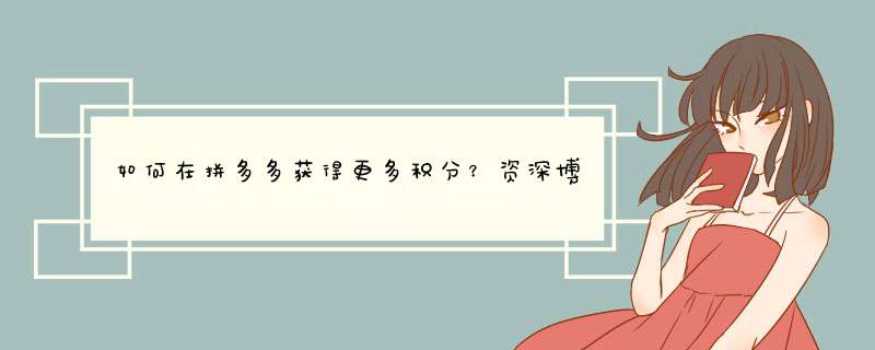 如何在拼多多获得更多积分？资深博主揭秘积分提升攻略