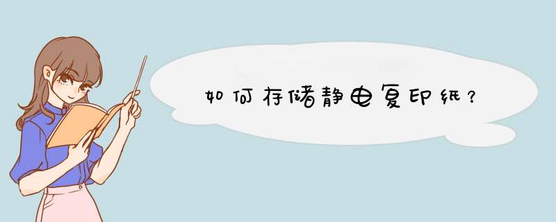 如何存储静电复印纸？