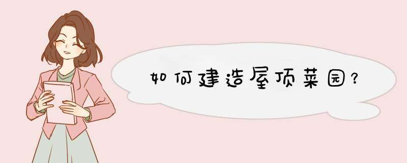 如何建造屋顶菜园？