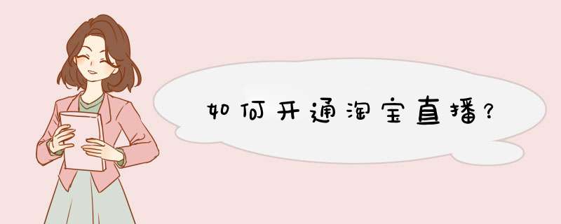如何开通淘宝直播？