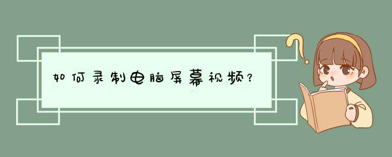 如何录制电脑屏幕视频？