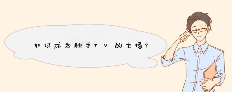 如何成为触手TV的主播？