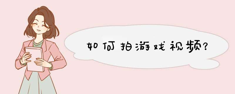 如何拍游戏视频？