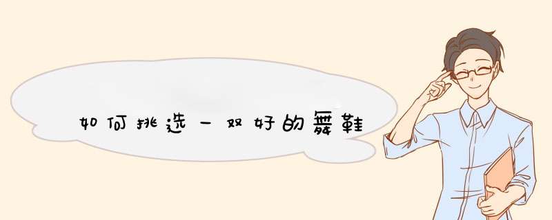 如何挑选一双好的舞鞋