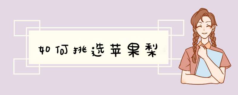 如何挑选苹果梨