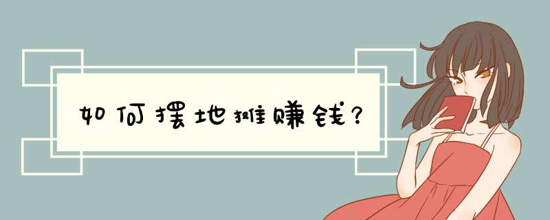 如何摆地摊赚钱？
