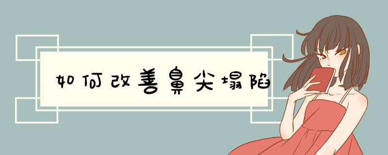 如何改善鼻尖塌陷
