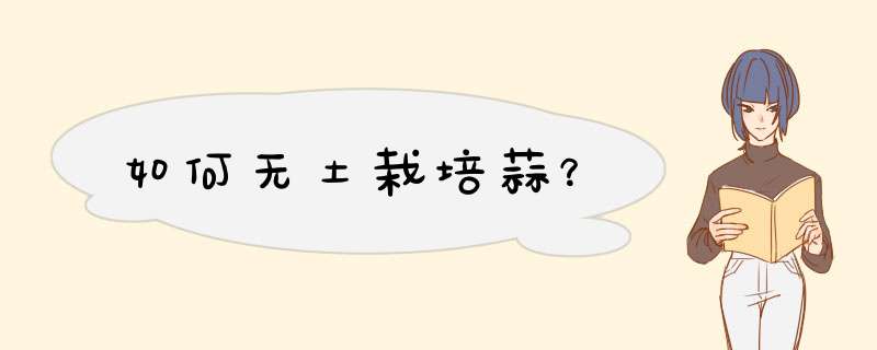 如何无土栽培蒜？