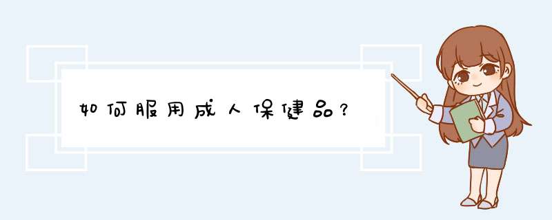 如何服用成人保健品？