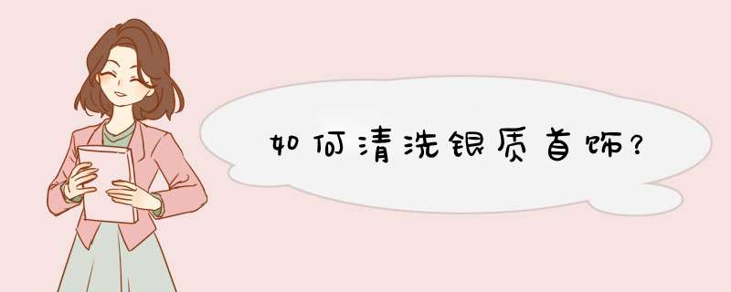 如何清洗银质首饰？