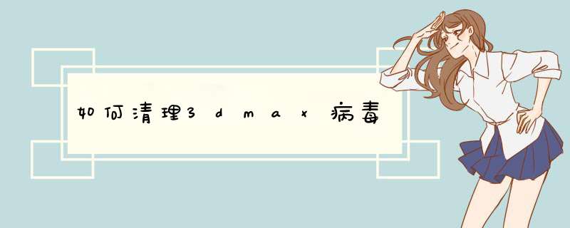 如何清理3dmax病毒
