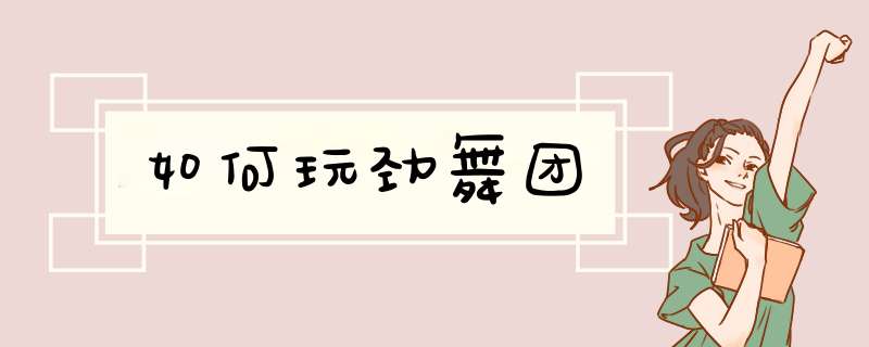 如何玩劲舞团