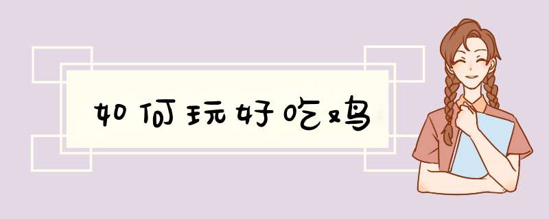 如何玩好吃鸡