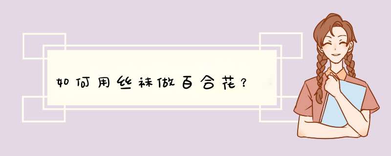 如何用丝袜做百合花？