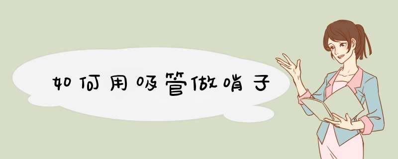 如何用吸管做哨子