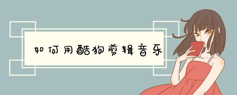 如何用酷狗剪辑音乐