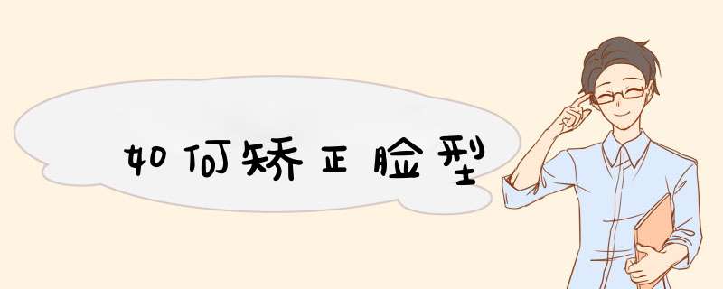 如何矫正脸型