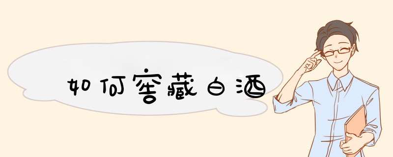 如何窖藏白酒