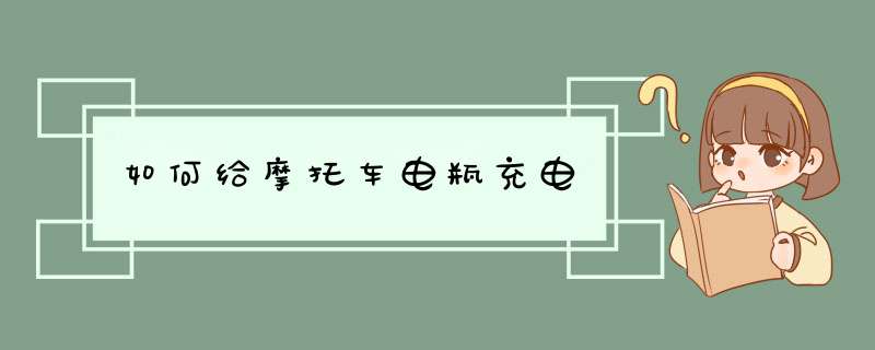 如何给摩托车电瓶充电