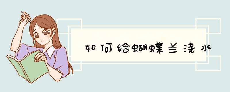 如何给蝴蝶兰浇水