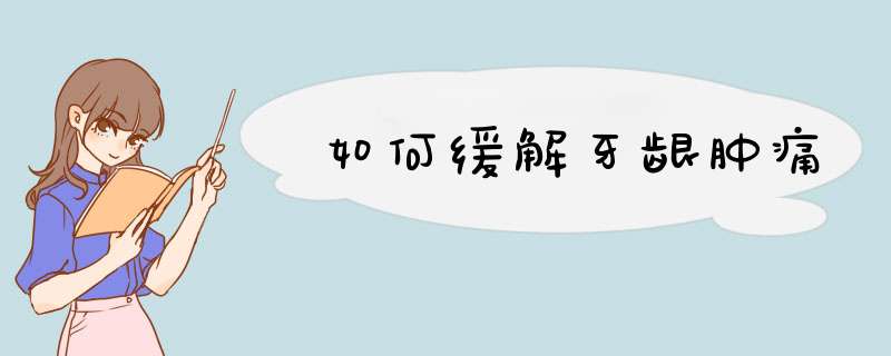 如何缓解牙龈肿痛