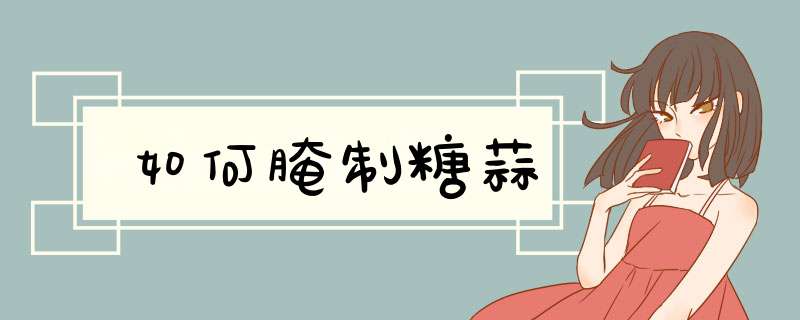 如何腌制糖蒜