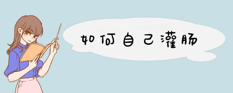 如何自己灌肠