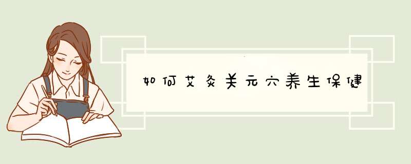 如何艾灸关元穴养生保健