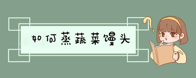 如何蒸蔬菜馒头