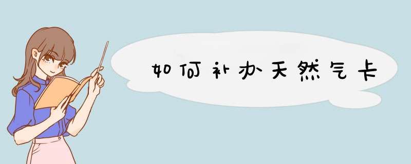 如何补办天然气卡