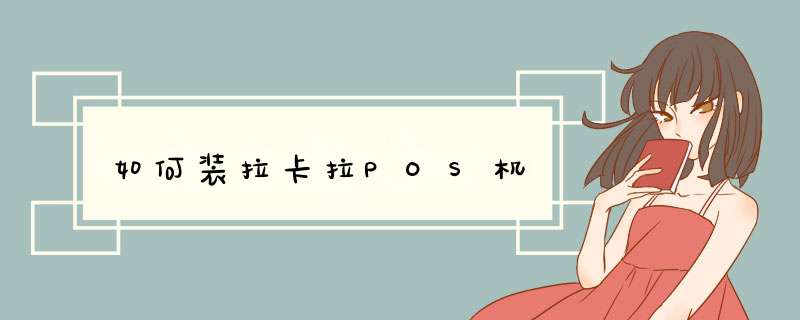 如何装拉卡拉POS机
