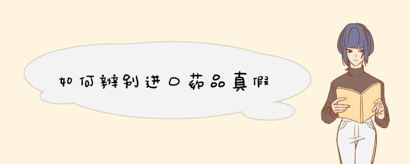 如何辨别进口药品真假