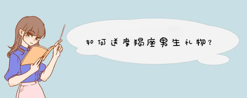 如何送摩羯座男生礼物？