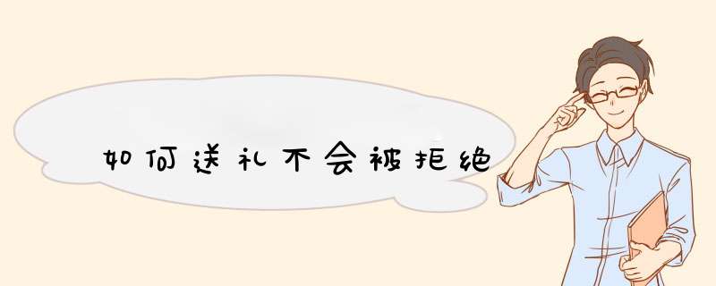 如何送礼不会被拒绝