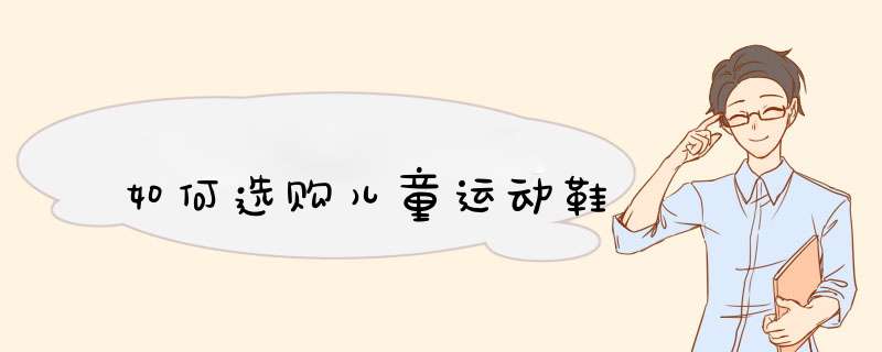 如何选购儿童运动鞋