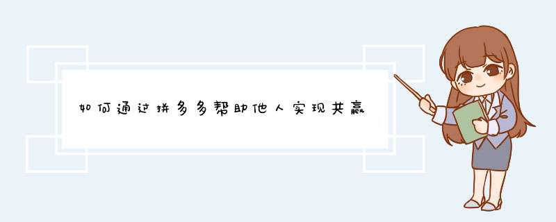 如何通过拼多多帮助他人实现共赢