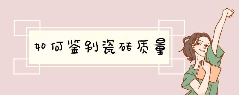 如何鉴别瓷砖质量