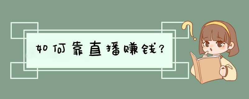 如何靠直播赚钱？