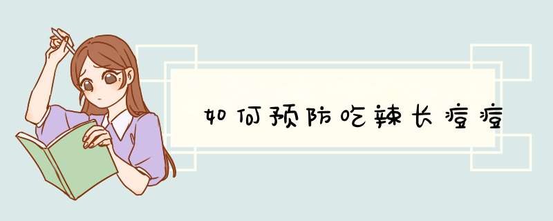 如何预防吃辣长痘痘