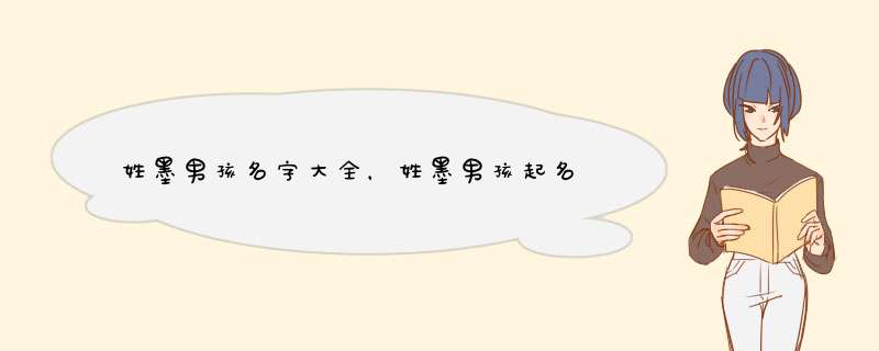 姓墨男孩名字大全，姓墨男孩起名