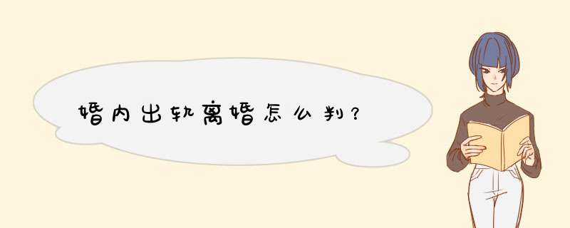 婚内出轨离婚怎么判？