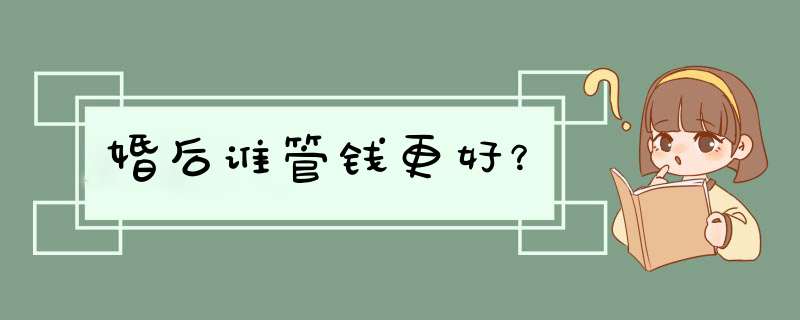 婚后谁管钱更好？