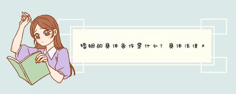 婚姻的具体条件是什么？具体法律又是什么？
