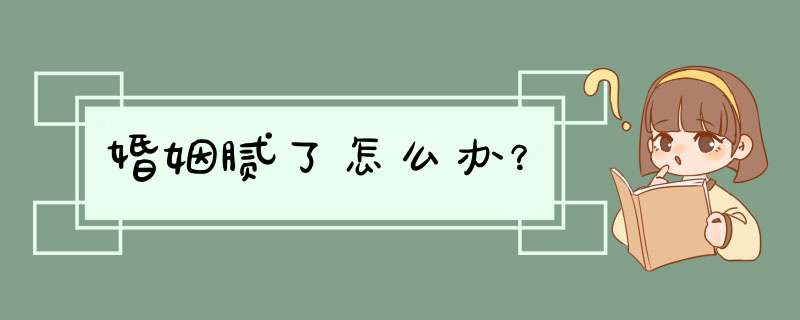婚姻腻了怎么办？