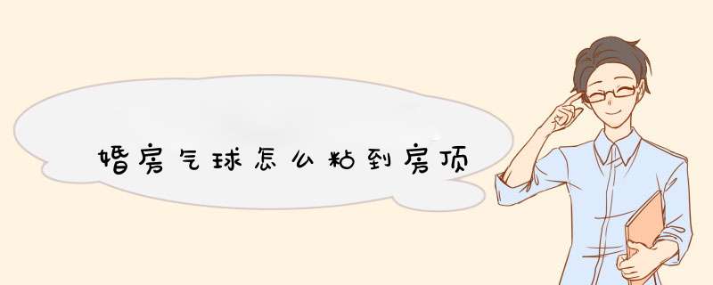 婚房气球怎么粘到房顶