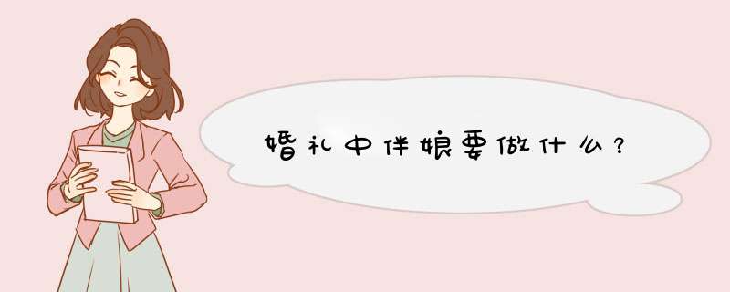 婚礼中伴娘要做什么？