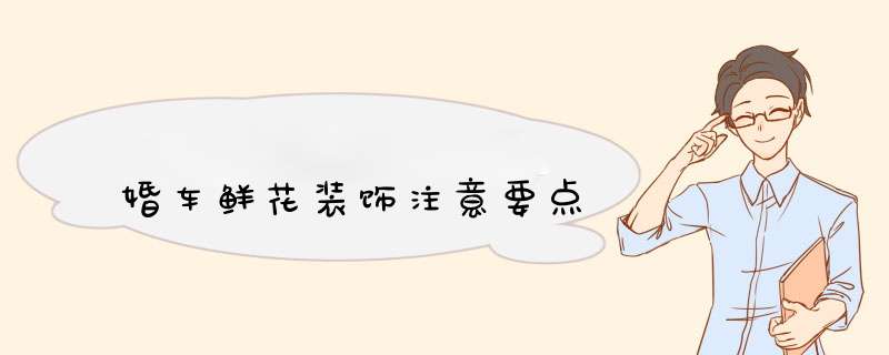 婚车鲜花装饰注意要点